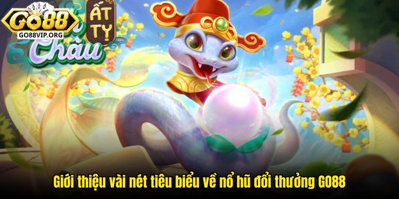 Giới thiệu vài nét tiêu biểu về nổ hũ đổi thưởng GO88