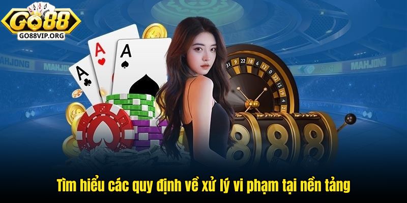 Tìm hiểu các quy định về xử lý vi phạm tại nền tảng